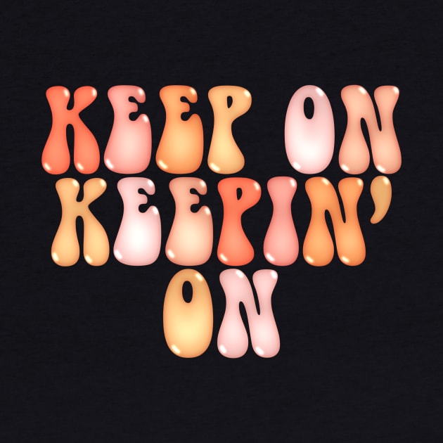 Keep On Keepin’ On (Flat) by Designed-by-bix